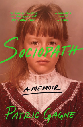 Sociopath: A Memoir: A journey into the mind of a woman without remorse and her fight to understand her diagnosis by Patric Gagne 9781529094909
