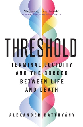 Threshold: terminal lucidity and the border between life and death by Alexander Batthyány 9781915590664