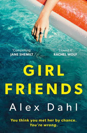 Girl Friends: The holiday of your dreams becomes a nightmare in this dark and addictive glam-noir thriller by Alex Dahl 9781801108331