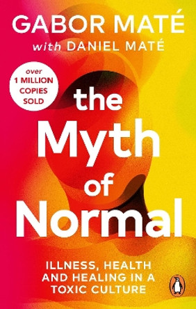 The Myth of Normal: Illness, health & healing in a toxic culture by Gabor Maté 9781785042737