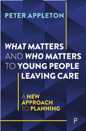 What Matters and Who Matters to Young People Leaving Care: A New Approach to Planning by Peter Appleton 9781447368335