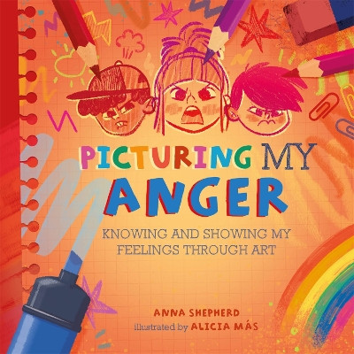 All the Colours of Me: Picturing My Anger: Knowing and showing my feelings through art by Anna Shepherd 9781445184845