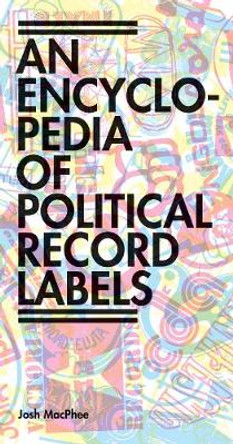 An Encyclopedia of Political Record Labels by Josh MacPhee