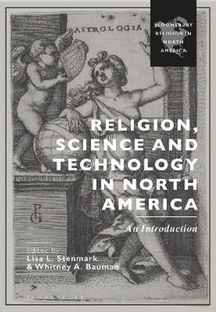 Religion, Science and Technology in North America: An Introduction by Whitney A. Bauman 9781350406568