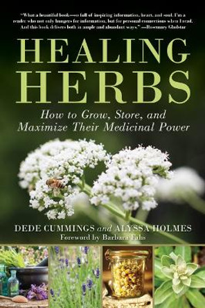 Healing Herbs: How to Grow, Store, and Maximize Their Medicinal Power by Dede Cummings 9781510778771