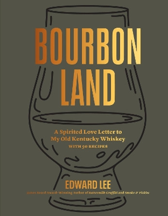 Bourbon Land: A Spirited Love Letter to My Old Kentucky Whiskey, with 50 recipes by Edward Lee 9781648291531