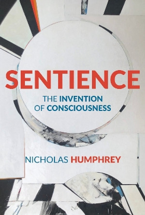 Sentience: The Invention of Consciousness by Nicholas Humphrey 9780262548311