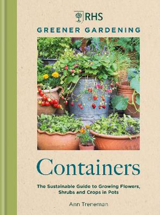 RHS Greener Gardening: Containers: the sustainable guide to growing flowers, shurbs and crops in pots by Ann Treneman 9781784729318