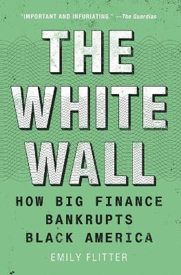 The White Wall: How Big Finance Bankrupts Black America by Emily Flitter 9781982183257