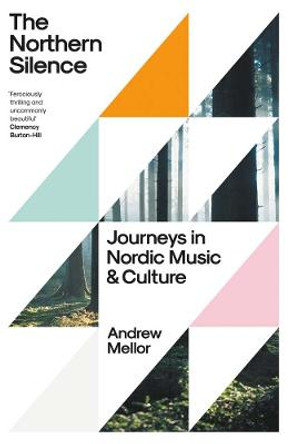 The Northern Silence: Journeys in Nordic Music and Culture by Andrew Mellor