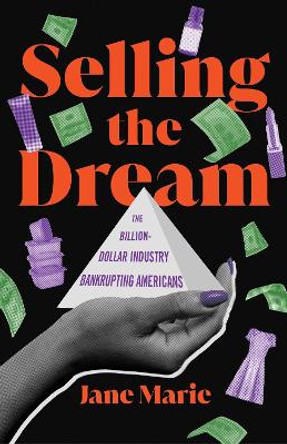 Selling the Dream: The Billion-Dollar Industry Bankrupting Americans by Jane Marie 9781982155773