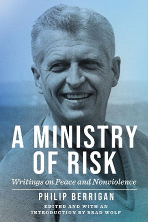 A Ministry of Risk: Writings on Peace and Nonviolence by Philip Berrigan 9781531506278