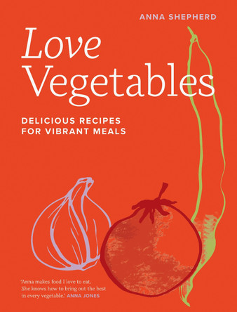 Love Vegetables: Delicious Recipes for Vibrant Meals by Anna Shepherd 9780711287808