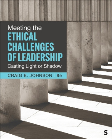 Meeting the Ethical Challenges of Leadership: Casting Light or Shadow by Craig E. Johnson 9781071904244