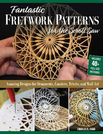 Fantastic Fretwork Patterns for the Scroll Saw: Amazing Designs for Ornaments, Coasters, Trivets, and Wall Art by Charles R. Hand 9781497104259