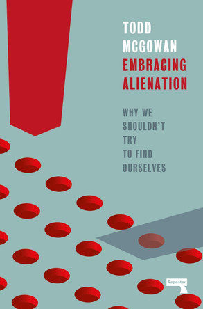 Embracing Alienation: Why We Shouldnt Try to Find Ourselves by Todd Mcgowan 9781915672223