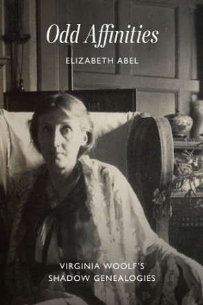 Odd Affinities: Virginia Woolf's Shadow Genealogies by Professor Elizabeth Abel 9780226832678