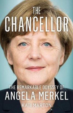 The Chancellor: The Remarkable Odyssey of Angela Merkel by Kati Marton