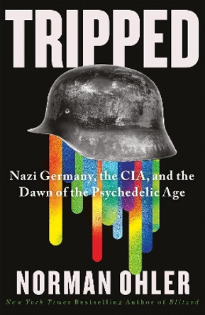 Tripped: Nazi Germany, the CIA, and the Dawn of the Psychedelic Age by Norman Ohler 9781838953584