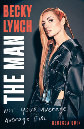 Becky Lynch: The Man: Not Your Average Average Girl by Rebecca Quin 9781408732342