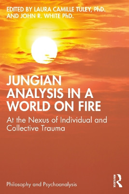 Jungian Analysis in a World on Fire: At the Nexus of Individual and Collective Trauma by Laura Tuley, PhD. 9781032181295