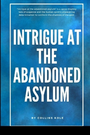 Intrigue at the Abandoned Asylum by Kole Collins 9787758868533