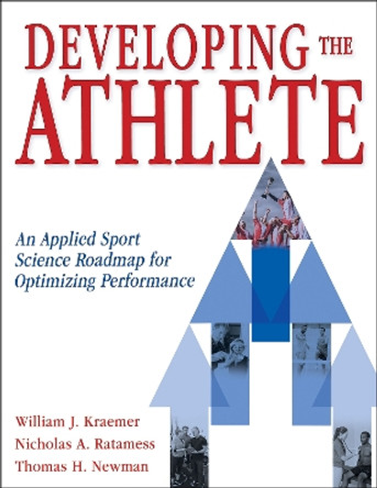 Developing the Athlete: An Applied Sport Science Roadmap for Optimizing Performance by William J. Kraemer 9781718218574