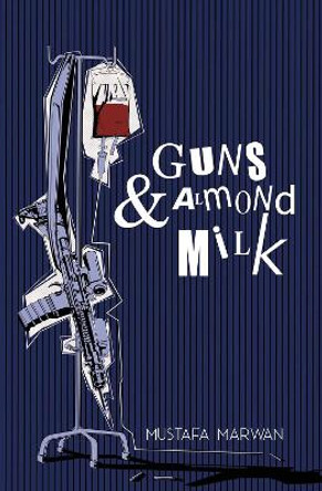 Guns & Almond Milk: A Novel by Mustafa Marwan 9781623711054