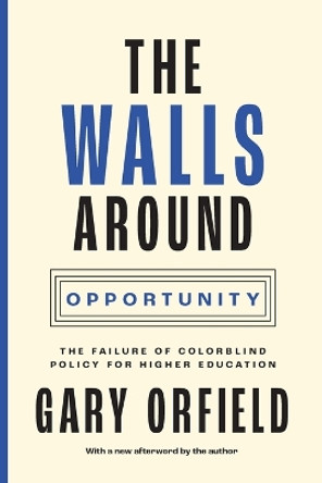 The Walls around Opportunity: The Failure of Colorblind Policy for Higher Education by Gary Orfield 9780691239194