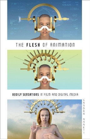 The Flesh of Animation: Bodily Sensations in Film and Digital Media by Sandra Annett 9781517911591