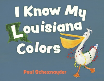 I Know My Louisiana Colors by Paul Schexnayder 9781455627745