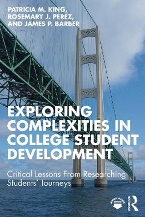 Exploring Complexities in College Student Development: Critical Lessons From Researching Students' Journeys by Patricia M. King 9781642670974