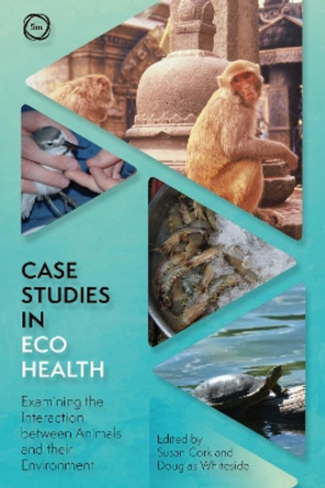 Case Studies in Ecohealth: Examining the Interaction between Animals and their Environment by Susan C. Cork 9781789182408