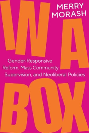 In a Box: Gender-Responsive Reform, Mass Community Supervision, and Neoliberal Policies by Merry Morash 9780520393509