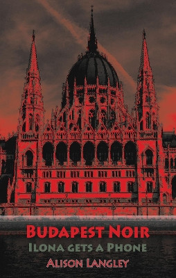 Budapest Noir: Ilona Gets A Phone by Alison Langley 9781915568427