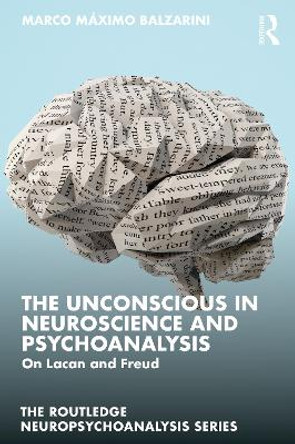 The Unconscious in Neuroscience and Psychoanalysis: On Lacan and Freud by Marco Máximo Balzarini 9781032602844