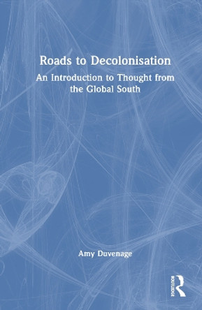 Roads to Decolonisation: An Introduction to Thought from the Global South by Amy Duvenage 9781032742540