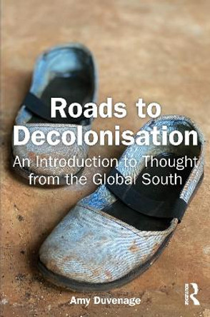 Roads to Decolonisation: An Introduction to Thought from the Global South by Amy Duvenage 9781032735948