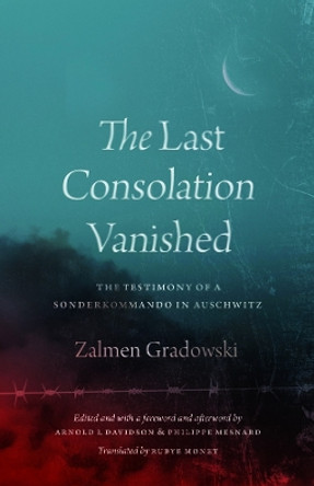 The Last Consolation Vanished: The Testimony of a Sonderkommando in Auschwitz by Zalmen Gradowski 9780226833231