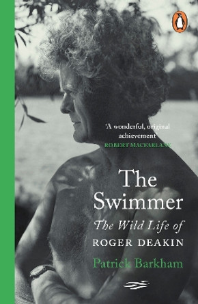 The Swimmer: The Wild Life of Roger Deakin by Patrick Barkham 9780241471487