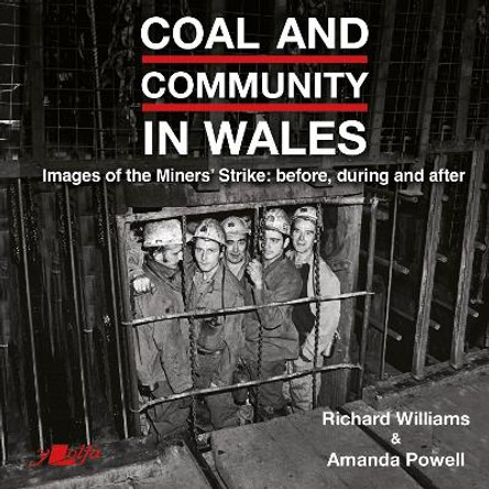 Coal and Community in Wales: Images of the Miners' Strike: before, during and after by Richard Williams 9781800995031