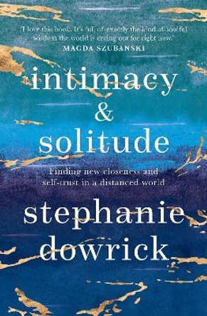 Intimacy and Solitude: Finding New Closeness and Self-Trust in a Distanced World by Stephanie Dowrick