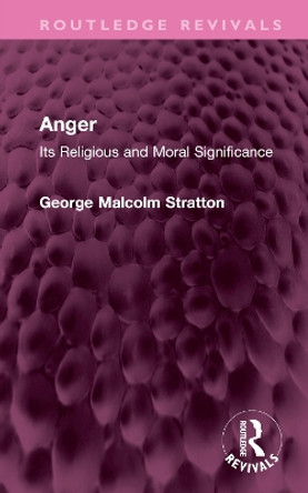 Anger: Its Religious and Moral Significance by George Malcolm Stratton 9781032748672