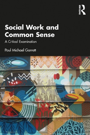 Social Work and Common Sense: A Critical Examination by Paul Michael Garrett 9781032456461