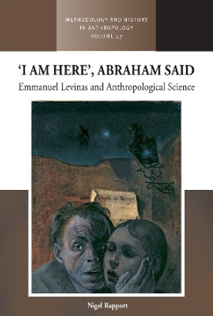 ‘I am Here’, Abraham Said: Emmanuel Levinas and Anthropological Science by Nigel Rapport 9781805394709