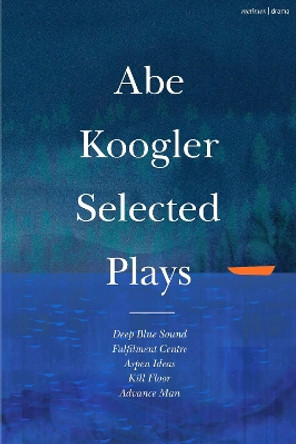 Abe Koogler Selected Plays by Abe Koogler 9781350444218