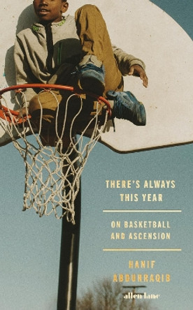 There's Always This Year: On Basketball and Ascension by Hanif Abdurraqib 9780241697153