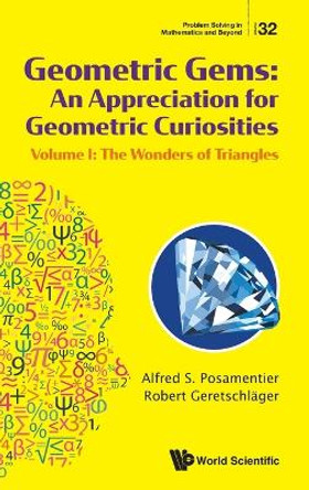 Geometric Gems: An Appreciation For Geometric Curiosities - Volume I: The Wonders Of Triangles by Alfred S Posamentier 9789811279584