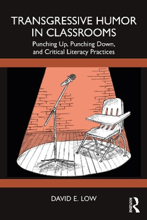 Transgressive Humor in Classrooms: Punching Up, Punching Down, and Critical Literacy Practices by David E. Low 9781032369013