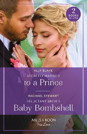 Secretly Married To A Prince / Reluctant Bride's Baby Bombshell: Secretly Married to a Prince (One Year to Wed) / Reluctant Bride's Baby Bombshell (One Year to Wed) (Mills & Boon True Love) by Ally Blake 9780263321289